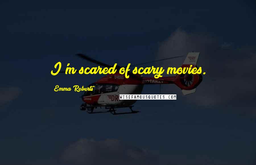 Emma Roberts Quotes: I'm scared of scary movies.