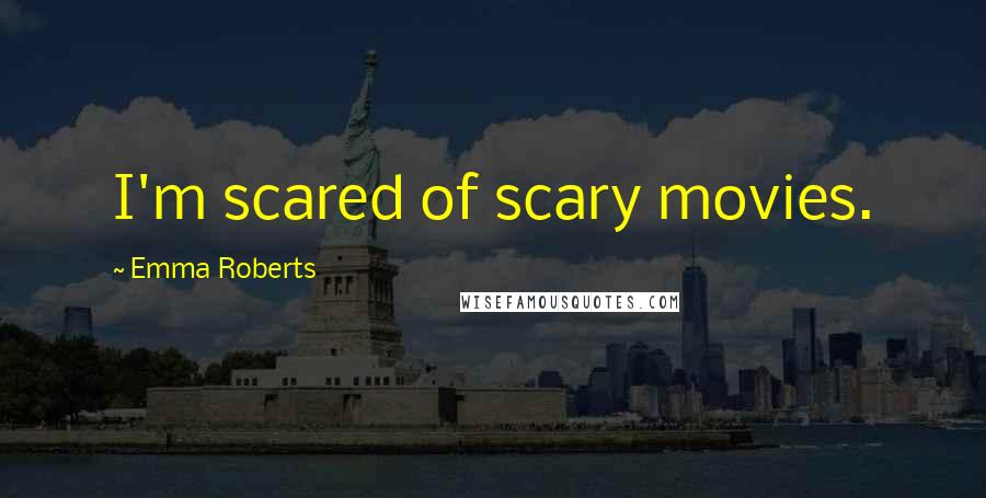 Emma Roberts Quotes: I'm scared of scary movies.