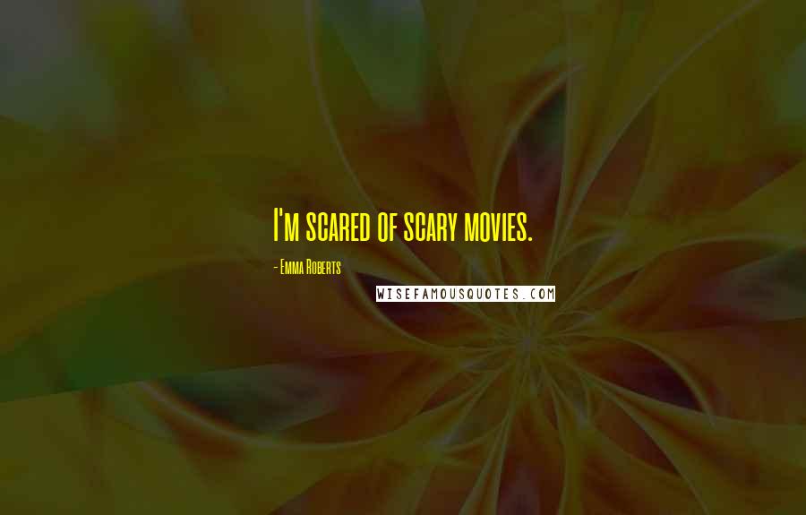 Emma Roberts Quotes: I'm scared of scary movies.