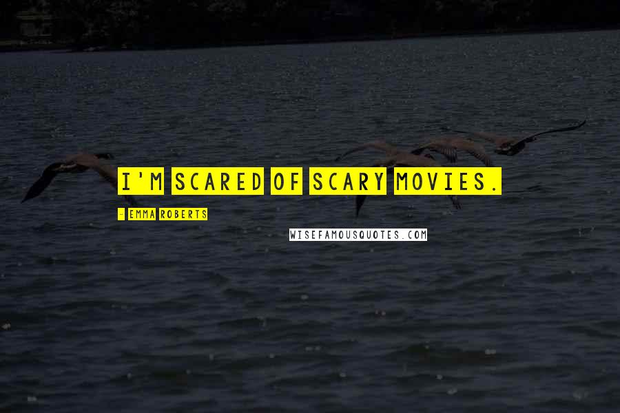 Emma Roberts Quotes: I'm scared of scary movies.