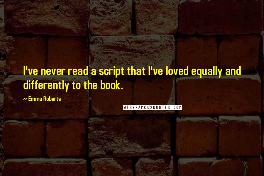 Emma Roberts Quotes: I've never read a script that I've loved equally and differently to the book.