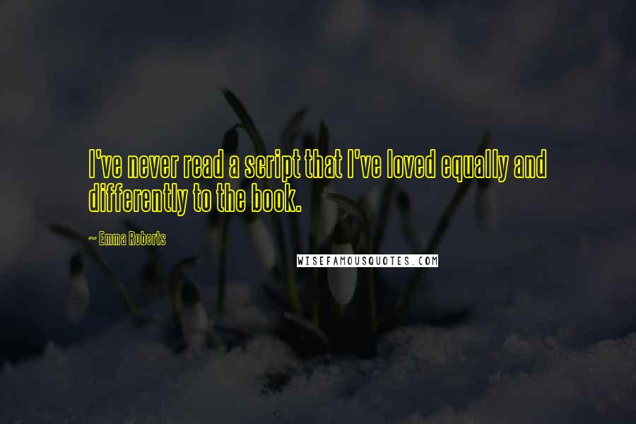 Emma Roberts Quotes: I've never read a script that I've loved equally and differently to the book.