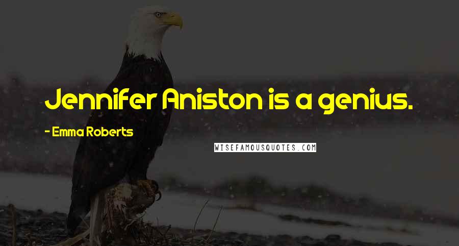 Emma Roberts Quotes: Jennifer Aniston is a genius.