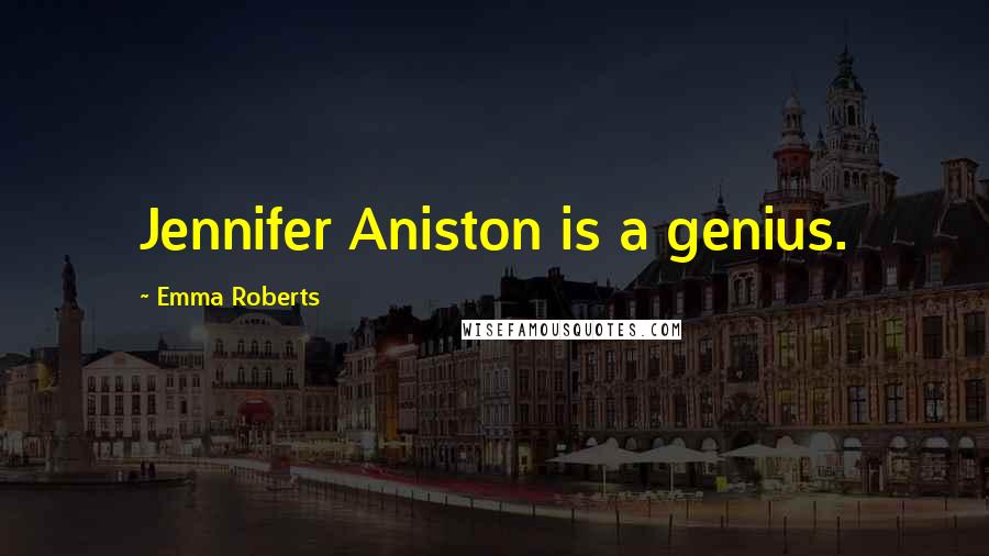 Emma Roberts Quotes: Jennifer Aniston is a genius.