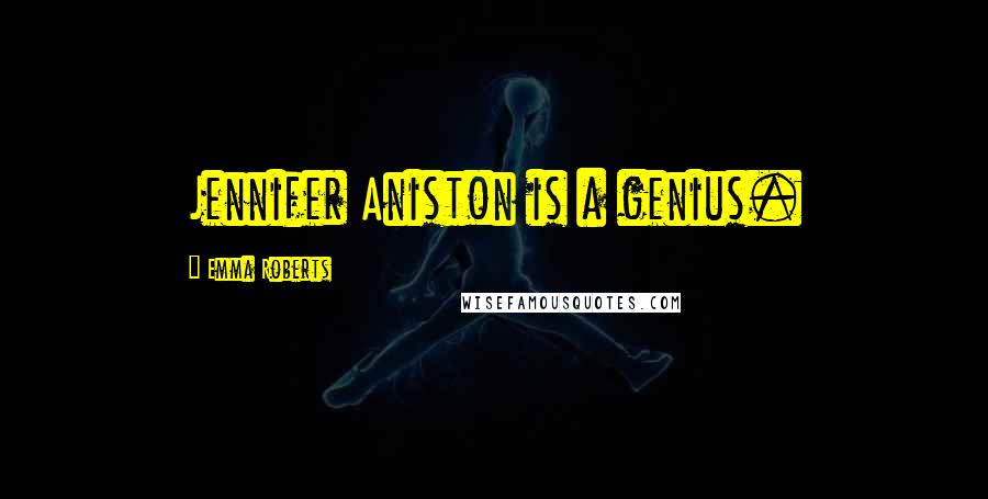 Emma Roberts Quotes: Jennifer Aniston is a genius.