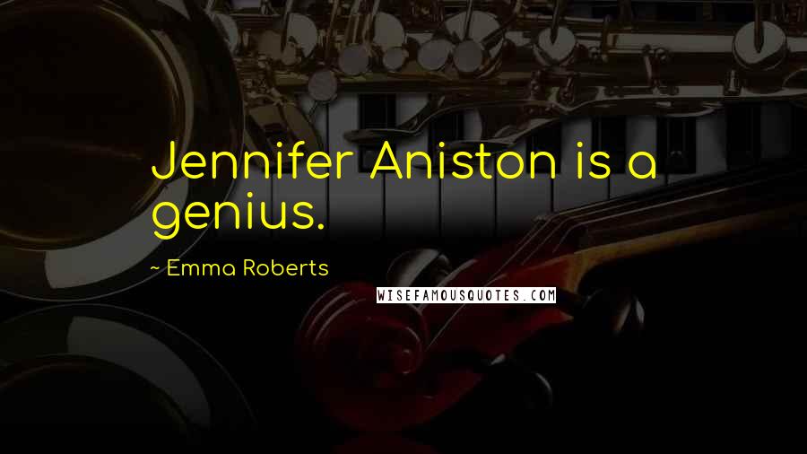 Emma Roberts Quotes: Jennifer Aniston is a genius.