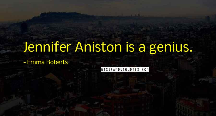 Emma Roberts Quotes: Jennifer Aniston is a genius.