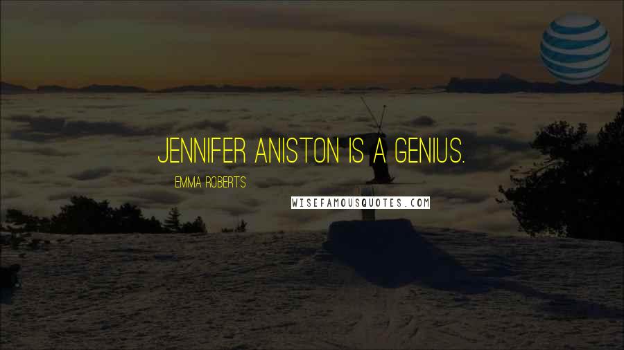 Emma Roberts Quotes: Jennifer Aniston is a genius.