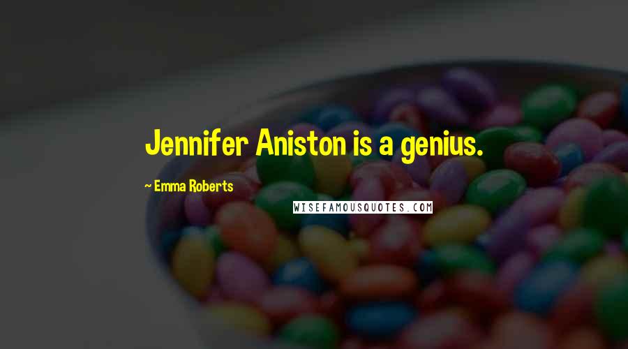 Emma Roberts Quotes: Jennifer Aniston is a genius.