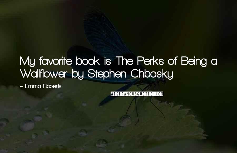 Emma Roberts Quotes: My favorite book is 'The Perks of Being a Wallflower' by Stephen Chbosky.