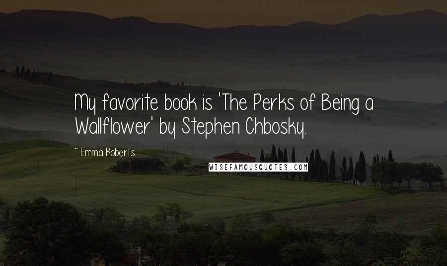 Emma Roberts Quotes: My favorite book is 'The Perks of Being a Wallflower' by Stephen Chbosky.