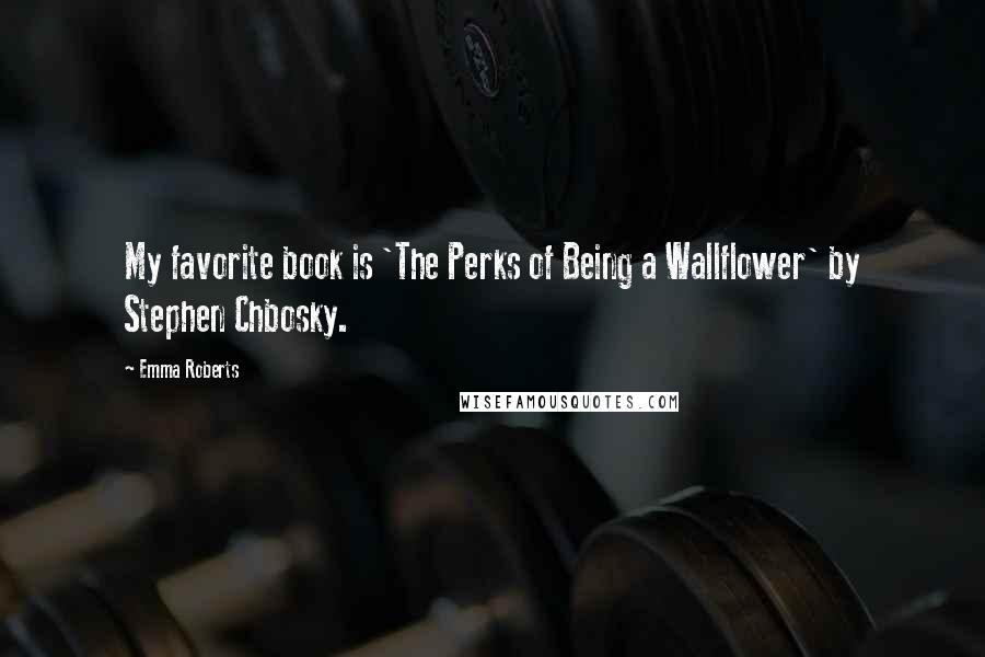 Emma Roberts Quotes: My favorite book is 'The Perks of Being a Wallflower' by Stephen Chbosky.