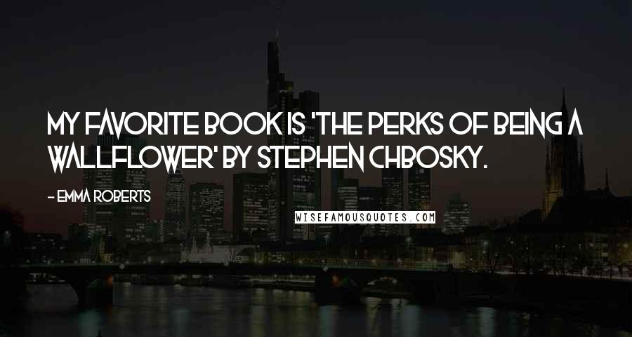 Emma Roberts Quotes: My favorite book is 'The Perks of Being a Wallflower' by Stephen Chbosky.