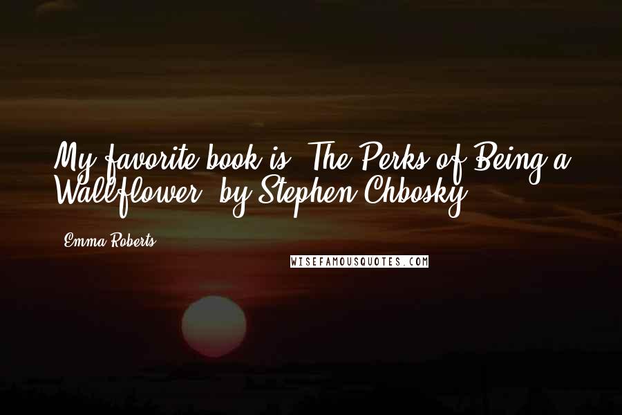 Emma Roberts Quotes: My favorite book is 'The Perks of Being a Wallflower' by Stephen Chbosky.