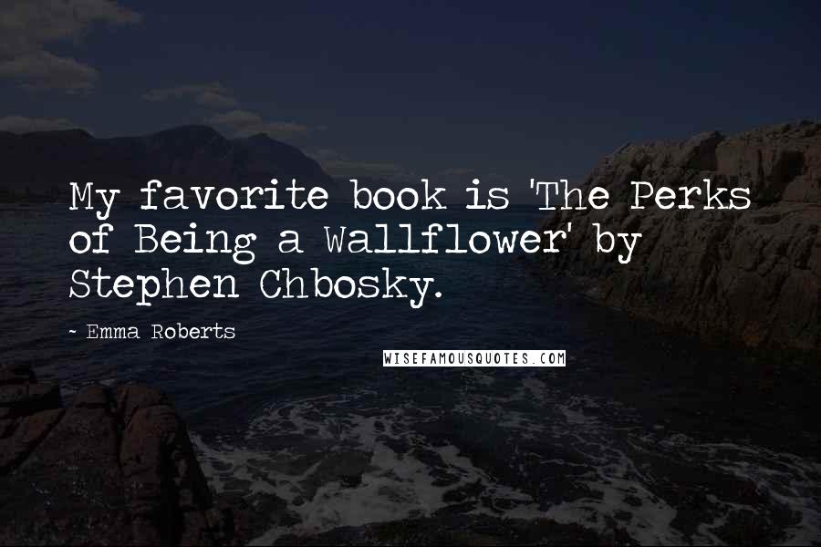 Emma Roberts Quotes: My favorite book is 'The Perks of Being a Wallflower' by Stephen Chbosky.