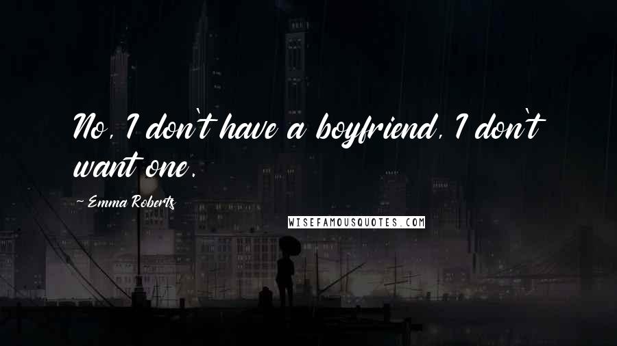 Emma Roberts Quotes: No, I don't have a boyfriend, I don't want one.