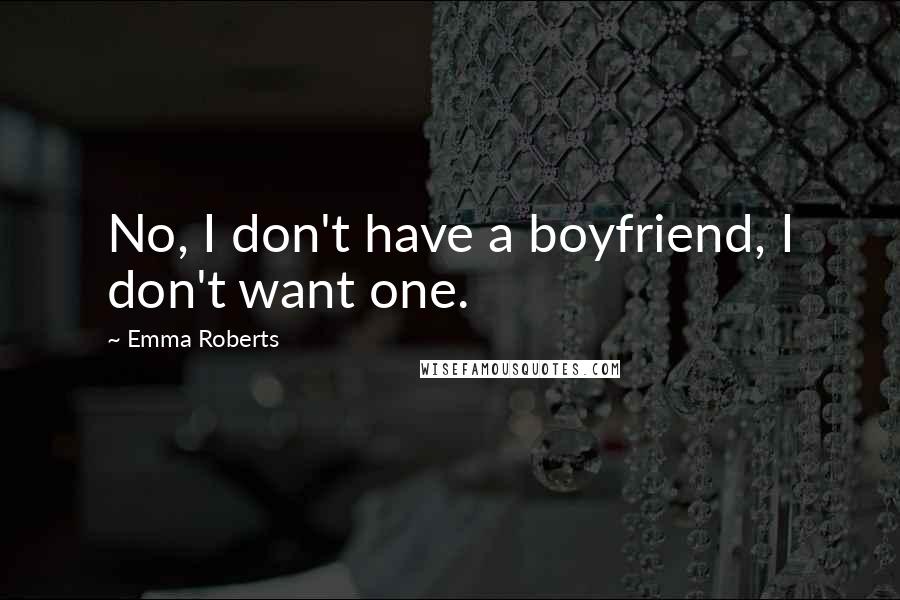 Emma Roberts Quotes: No, I don't have a boyfriend, I don't want one.