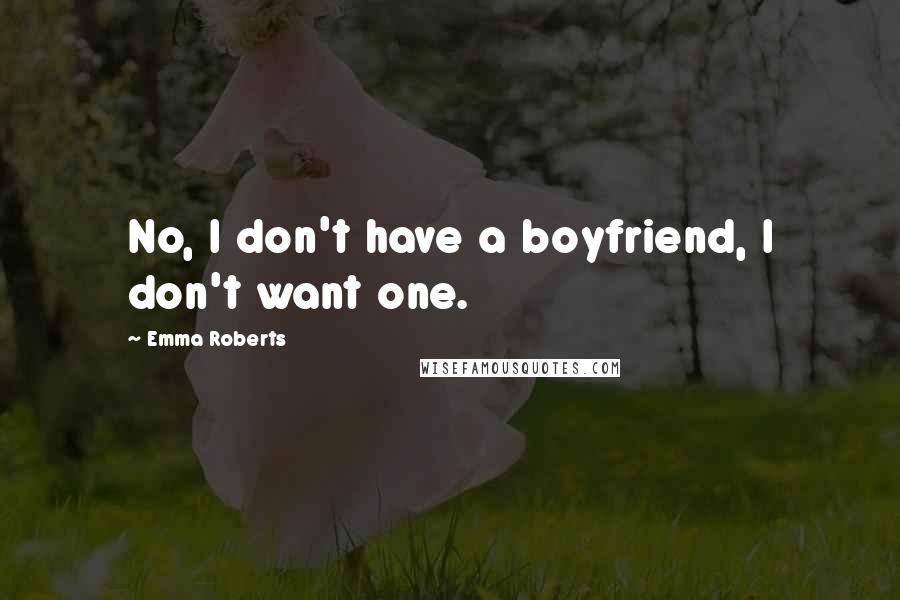 Emma Roberts Quotes: No, I don't have a boyfriend, I don't want one.