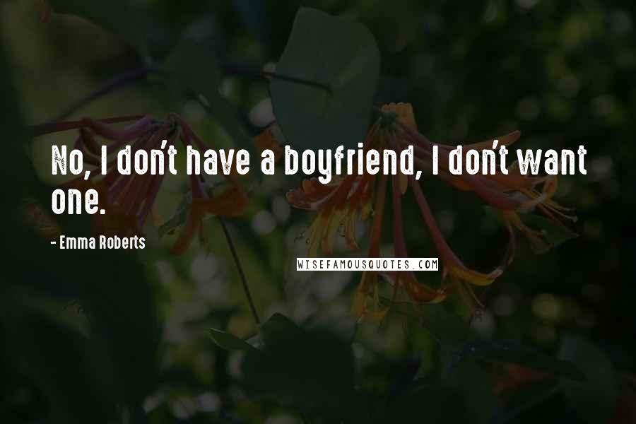 Emma Roberts Quotes: No, I don't have a boyfriend, I don't want one.