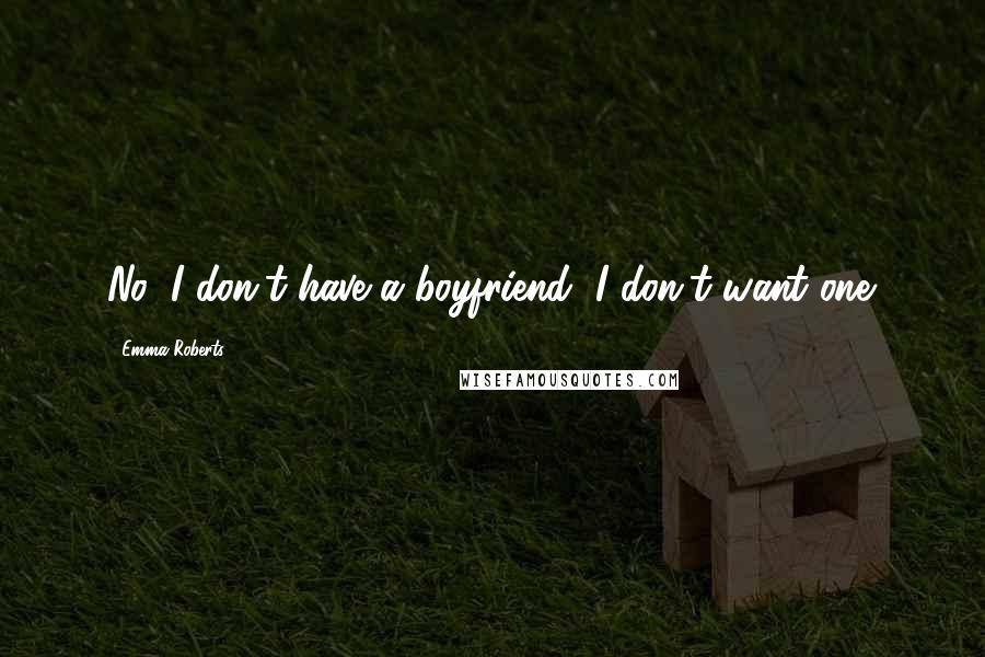 Emma Roberts Quotes: No, I don't have a boyfriend, I don't want one.