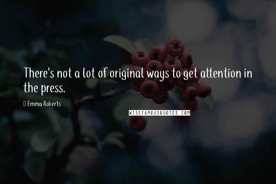 Emma Roberts Quotes: There's not a lot of original ways to get attention in the press.
