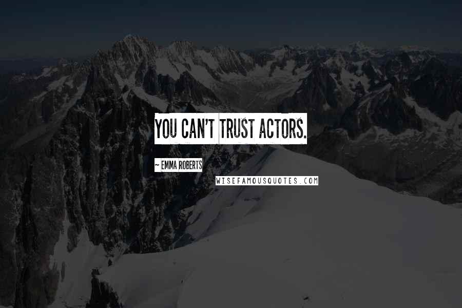Emma Roberts Quotes: You can't trust actors.