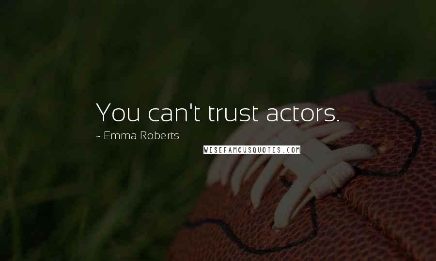 Emma Roberts Quotes: You can't trust actors.