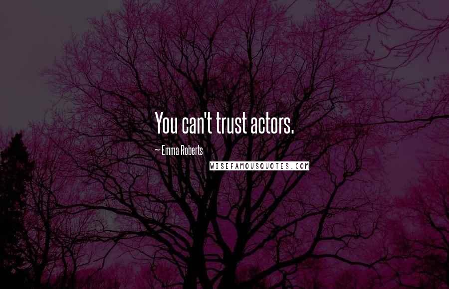 Emma Roberts Quotes: You can't trust actors.