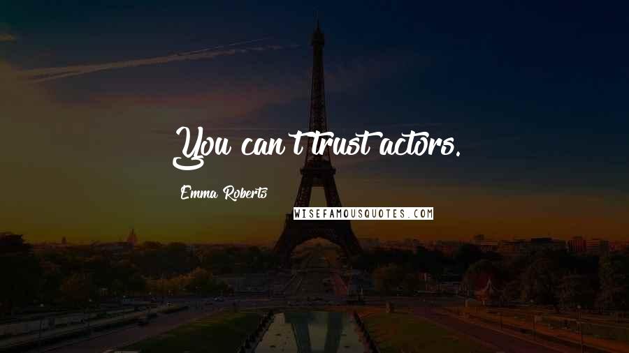 Emma Roberts Quotes: You can't trust actors.