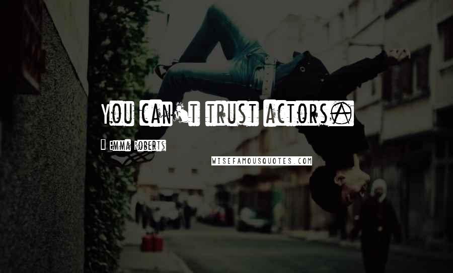 Emma Roberts Quotes: You can't trust actors.