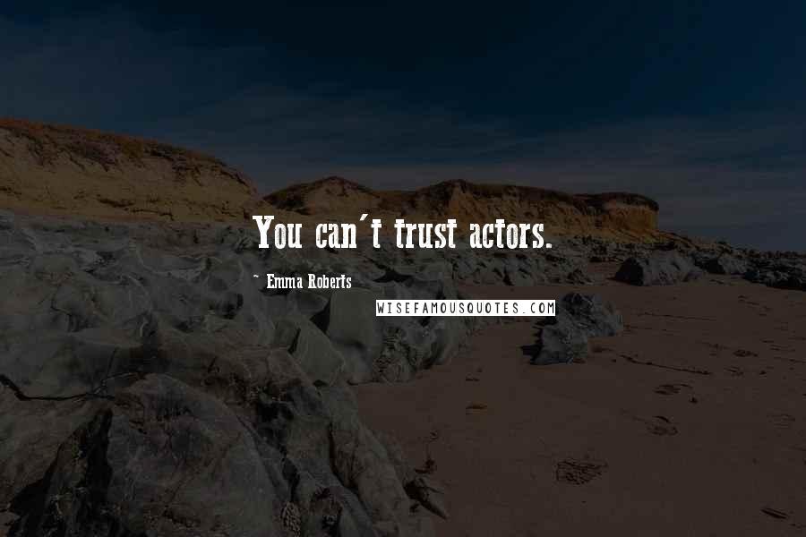 Emma Roberts Quotes: You can't trust actors.