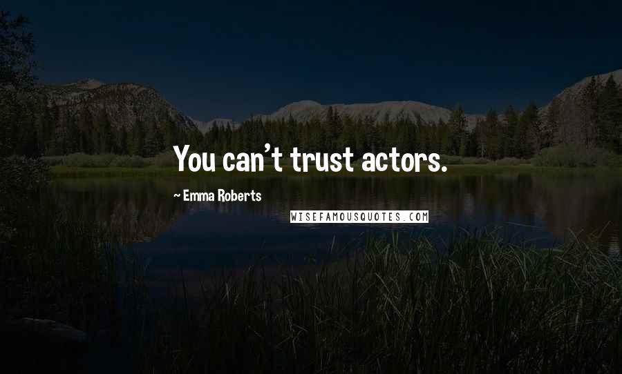 Emma Roberts Quotes: You can't trust actors.