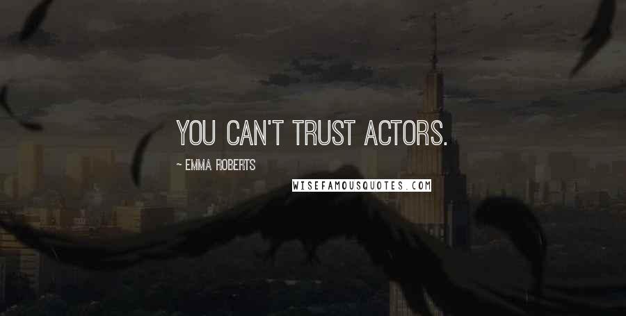Emma Roberts Quotes: You can't trust actors.