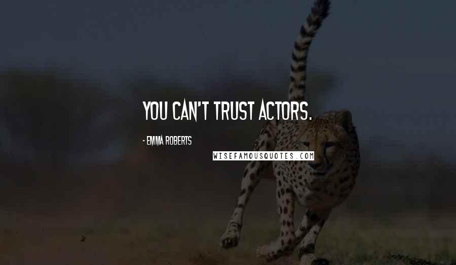 Emma Roberts Quotes: You can't trust actors.