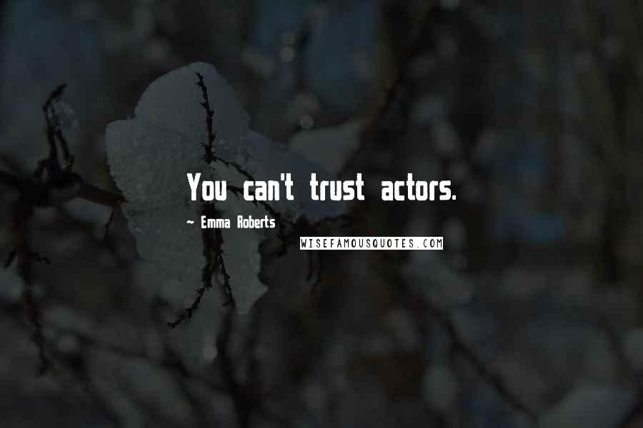 Emma Roberts Quotes: You can't trust actors.