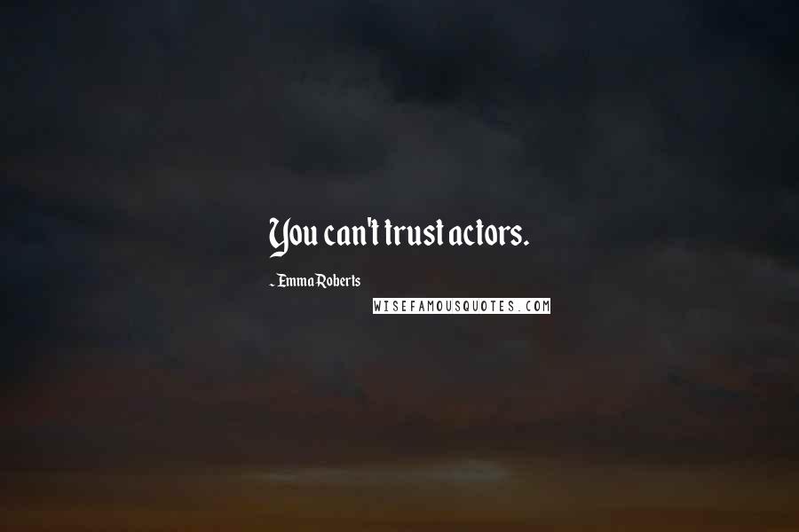 Emma Roberts Quotes: You can't trust actors.
