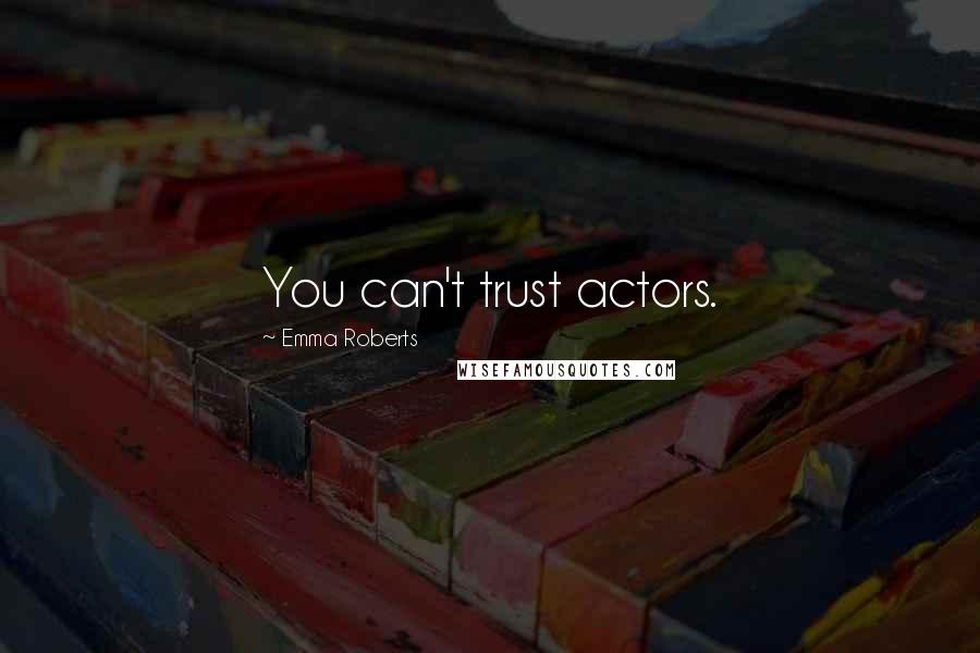 Emma Roberts Quotes: You can't trust actors.