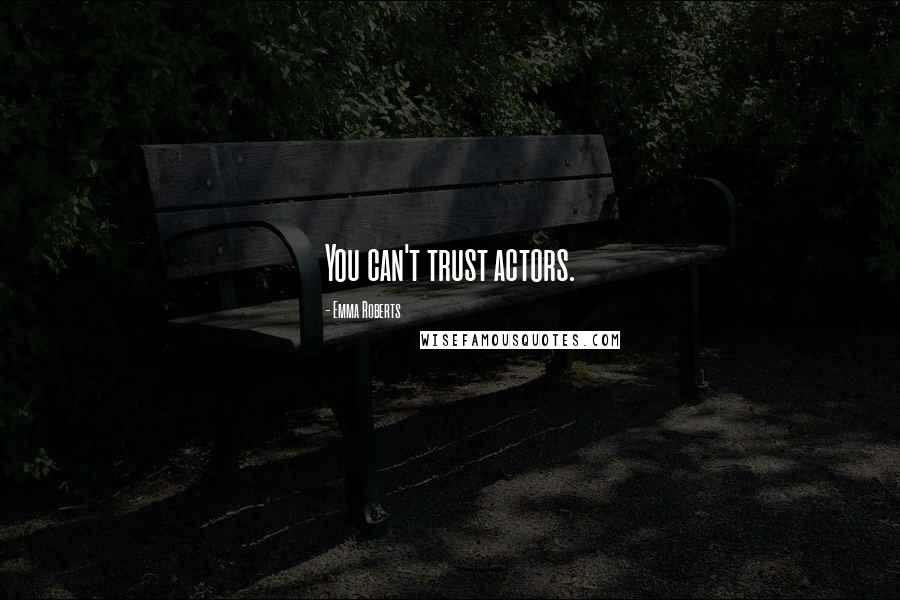 Emma Roberts Quotes: You can't trust actors.