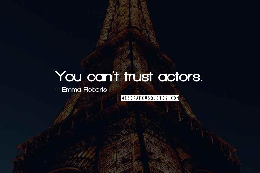 Emma Roberts Quotes: You can't trust actors.