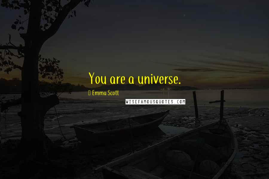 Emma Scott Quotes: You are a universe.