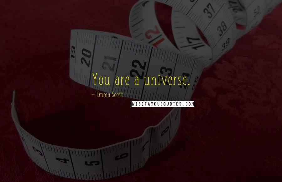 Emma Scott Quotes: You are a universe.