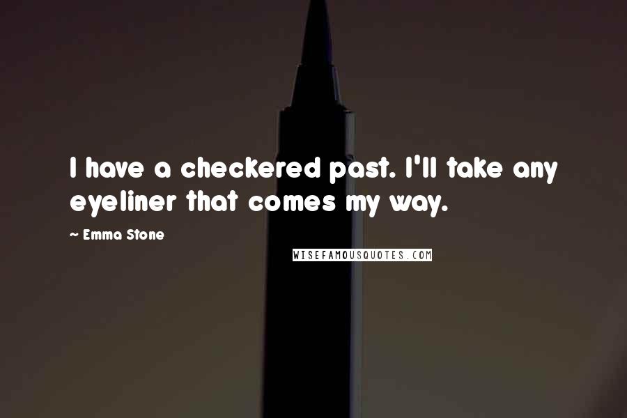 Emma Stone Quotes: I have a checkered past. I'll take any eyeliner that comes my way.