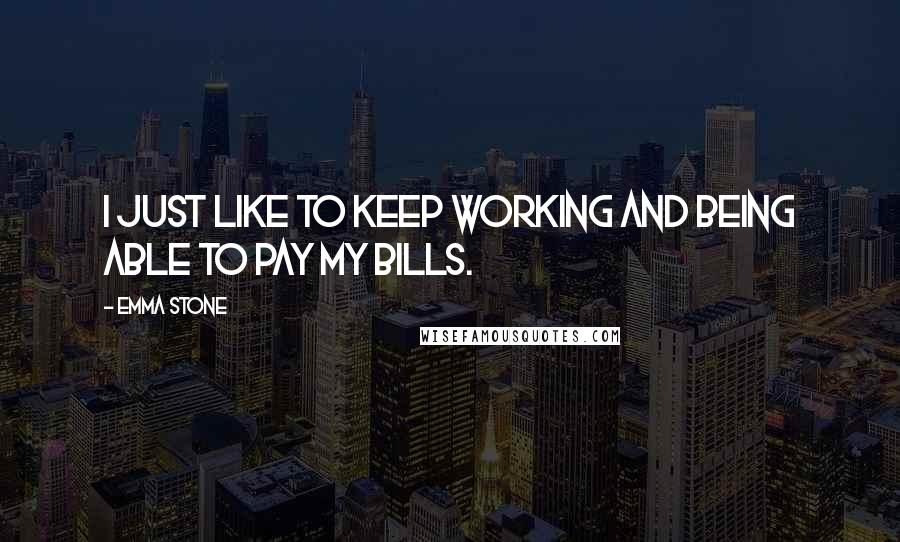 Emma Stone Quotes: I just like to keep working and being able to pay my bills.