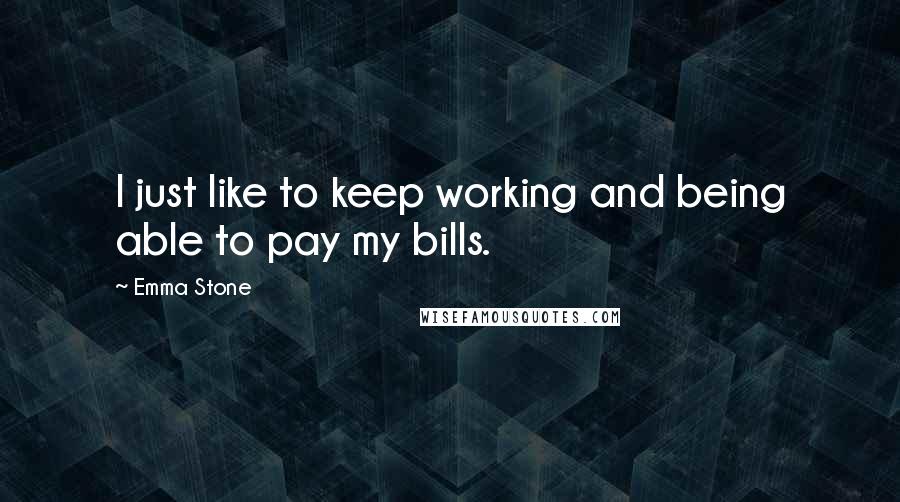 Emma Stone Quotes: I just like to keep working and being able to pay my bills.