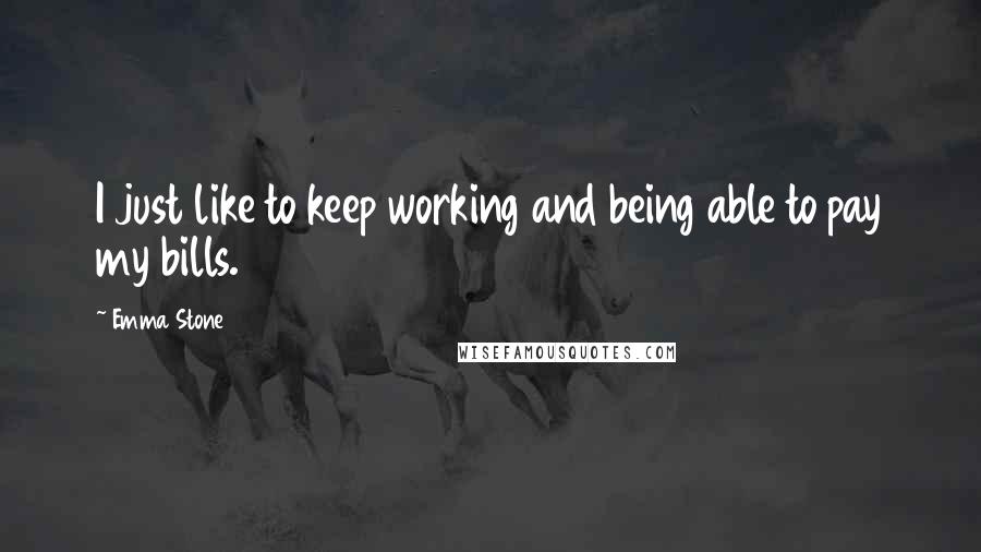 Emma Stone Quotes: I just like to keep working and being able to pay my bills.