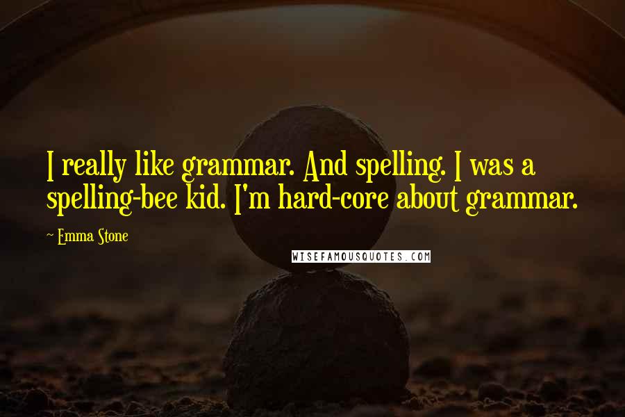 Emma Stone Quotes: I really like grammar. And spelling. I was a spelling-bee kid. I'm hard-core about grammar.