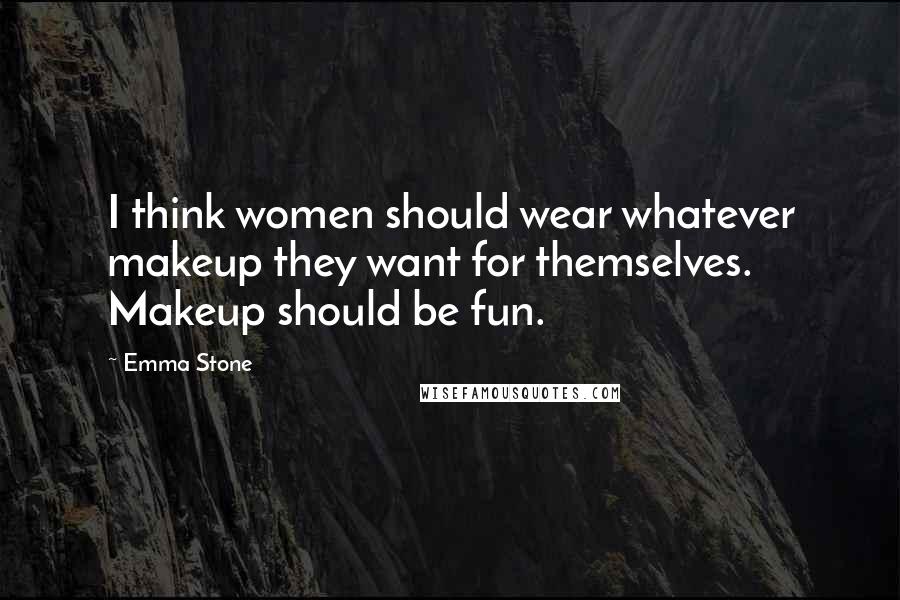 Emma Stone Quotes: I think women should wear whatever makeup they want for themselves. Makeup should be fun.