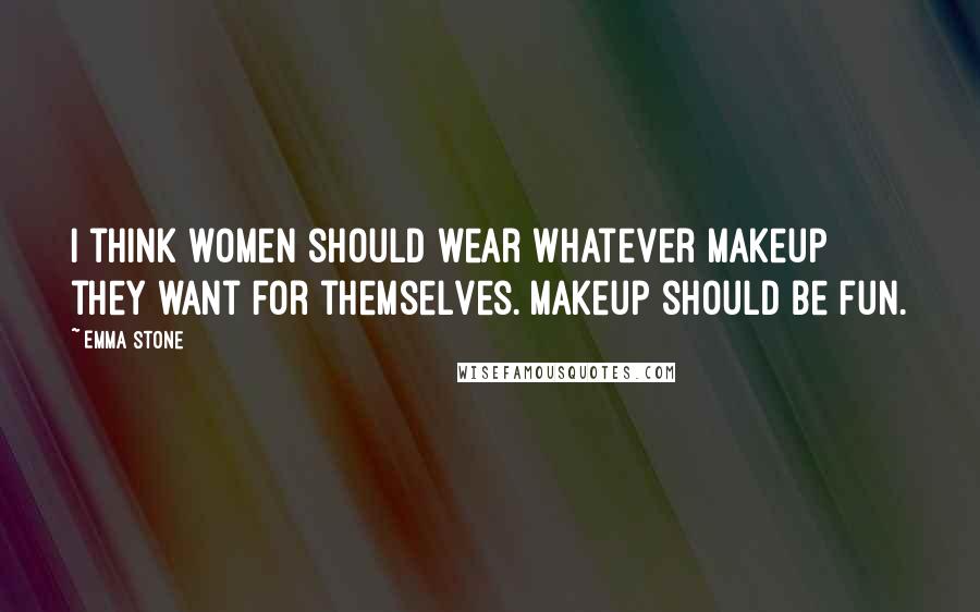 Emma Stone Quotes: I think women should wear whatever makeup they want for themselves. Makeup should be fun.