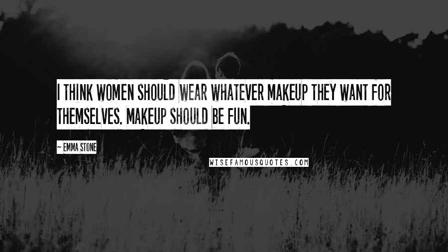 Emma Stone Quotes: I think women should wear whatever makeup they want for themselves. Makeup should be fun.