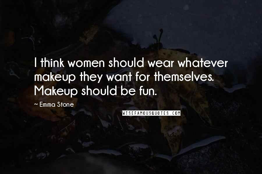 Emma Stone Quotes: I think women should wear whatever makeup they want for themselves. Makeup should be fun.